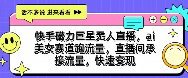 快手磁力超级巨星无人直播，ai漂亮美女跑道跑流量，直播房间承揽总流量，收益最大化-小i项目网