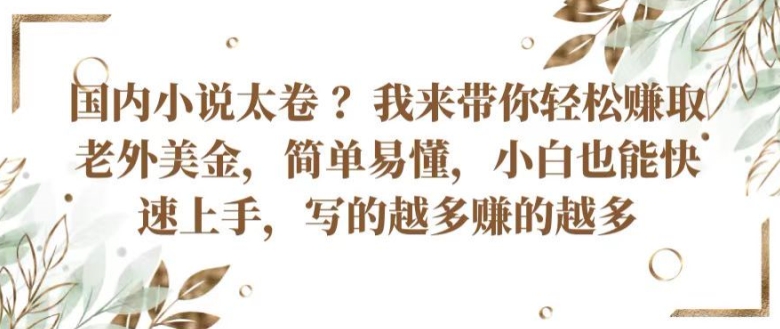 中国小说集内卷严重 ?陪你轻轻松松获得外国人美元，通俗易懂，新手也可以快速入门，所写的越挣到的越大【揭密】-小i项目网