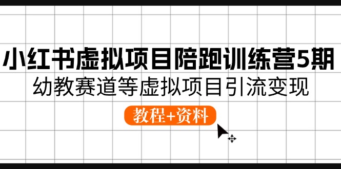 小红书虚拟项目陪跑训练营5期，幼教赛道等虚拟项目引流变现 (教程+资料)-小i项目网