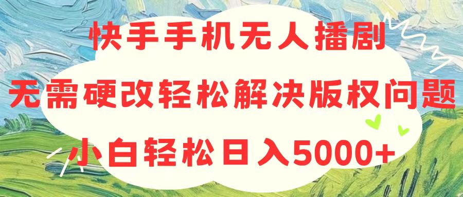 （10979期）快手手机没有人播剧，不用硬改，轻松应对版权纠纷，新手轻轻松松日入5000-小i项目网