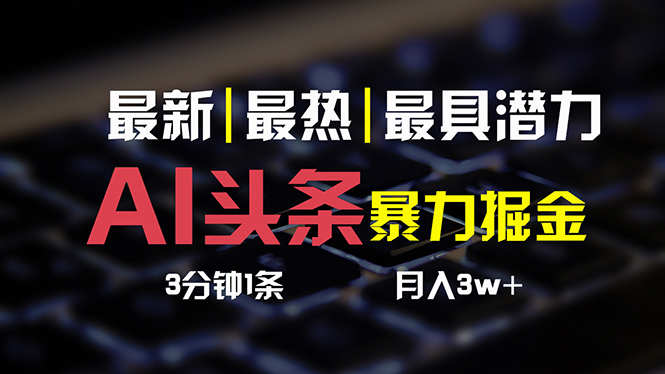 （10987期）AI今日头条3天必养号，简易无需经验 3分钟左右1条 一键多种渠道公布 拷贝月入3W-小i项目网