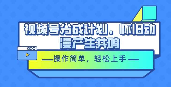 微信视频号分为方案，怀旧动漫引起共鸣，使用方便，快速上手-小i项目网