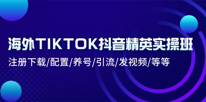 （10998期）国外TIKTOK抖音视频精锐实际操作班：下载登录/配备/起号/引流方法/上传视频/等-小i项目网