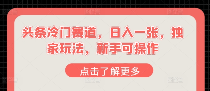 今日头条小众跑道，日入一张，独家代理游戏玩法，初学者易操作-小i项目网