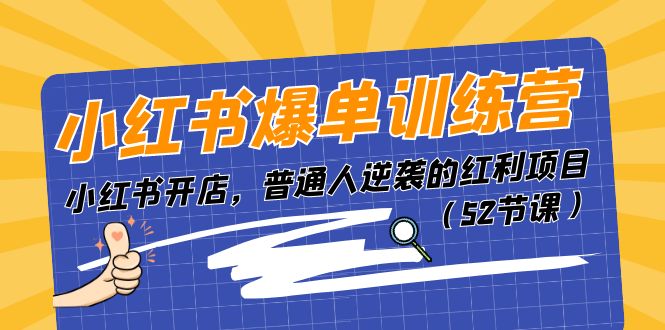 （11134期）小红书爆单训练营，小红书开店，普通人逆袭的红利项目（52节课）-小i项目网