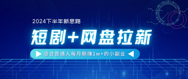 【2024后半年新理念】短剧剧本 百度云盘引流，适宜平常人每月躺着赚钱1w 的小副业-小i项目网