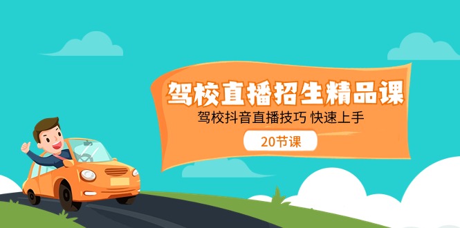 （11163期）驾校直播招生精品课 驾校抖音直播技巧 快速上手（20节课）-小i项目网