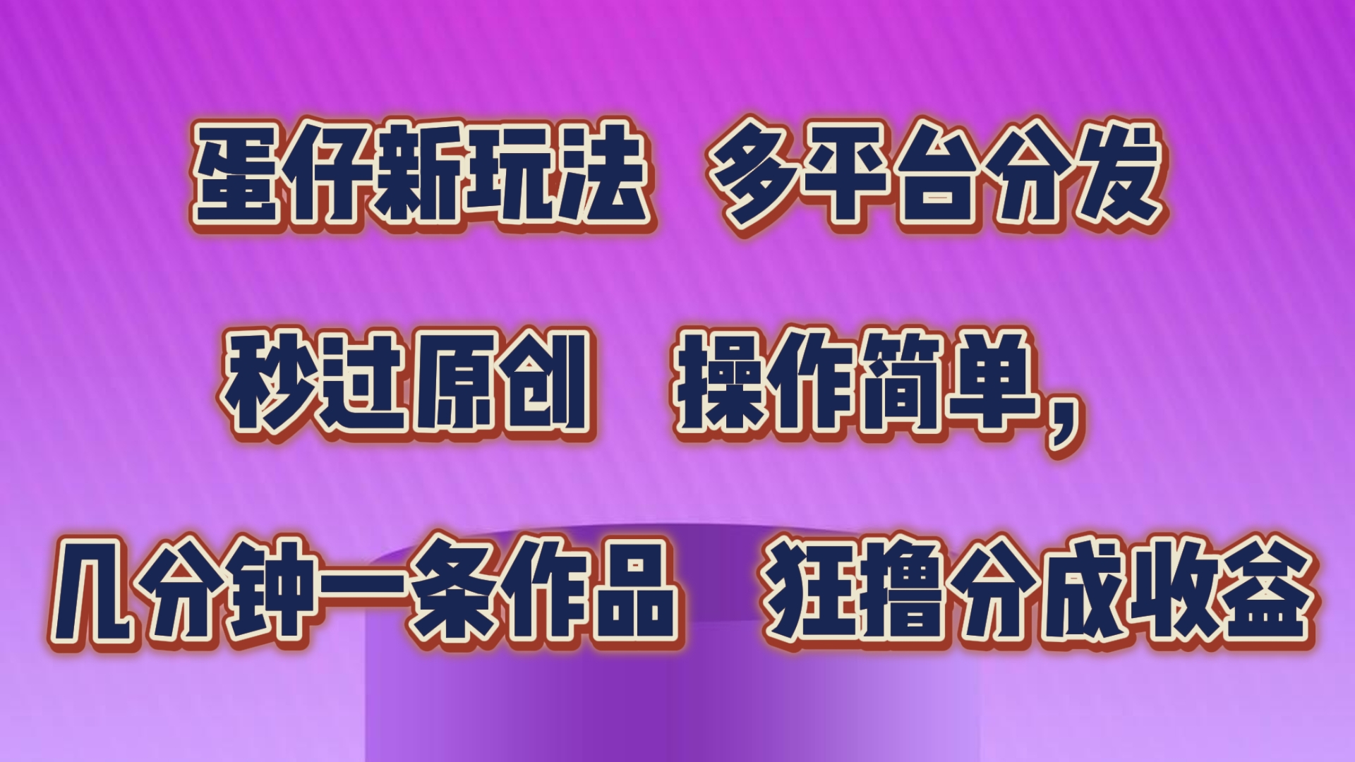 蛋仔新模式，多平台分发，秒过原创设计，使用方便，数分钟一条著作，狂撸分为盈利-小i项目网