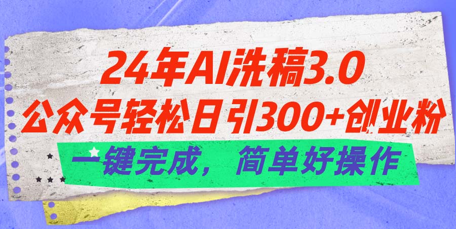 （11292期）24年Ai洗稿3.0，公众号轻松日引300+创业粉，一键完成，简单好操作-中创网_分享中赚网创业资讯_最新网络项目资源-小i项目网