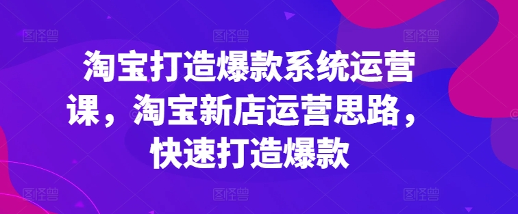 淘宝网推出爆款系统软件运营课，新开淘宝店运营策略，迅速推出爆款-小i项目网