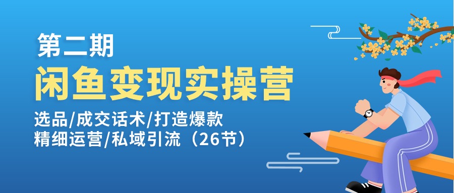 （11305期）闲鱼变现实操训练营第2期：选品/成交话术/打造爆款/精细运营/私域引流-小i项目网