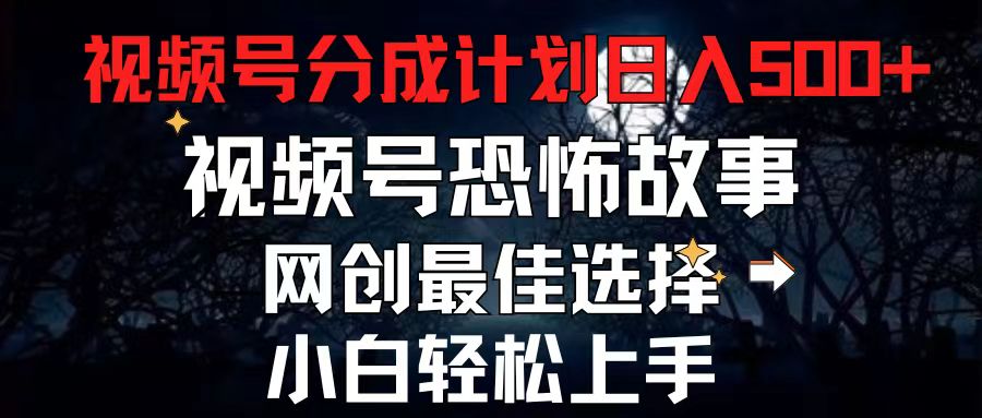 （11308期）2024最新视频号分成计划，每天5分钟轻松月入500+，恐怖故事赛道,-小i项目网