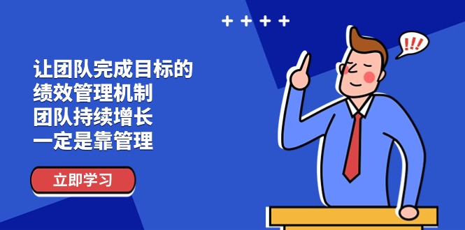 （11325期）让团队-完成目标的 绩效管理机制，团队持续增长，一定是靠管理-小i项目网