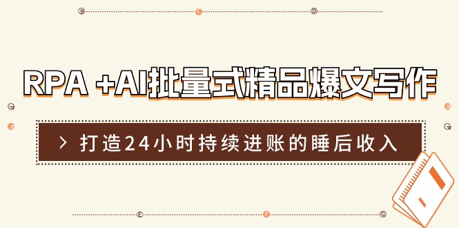 （11327期）RPA +AI批量式 精品爆文写作  日更实操营，打造24小时持续进账的睡后收入-小i项目网