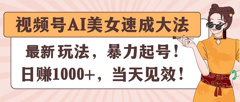 （11330期）视频号AI美女速成大法，暴力起号，日赚1000+，当天见效-小i项目网