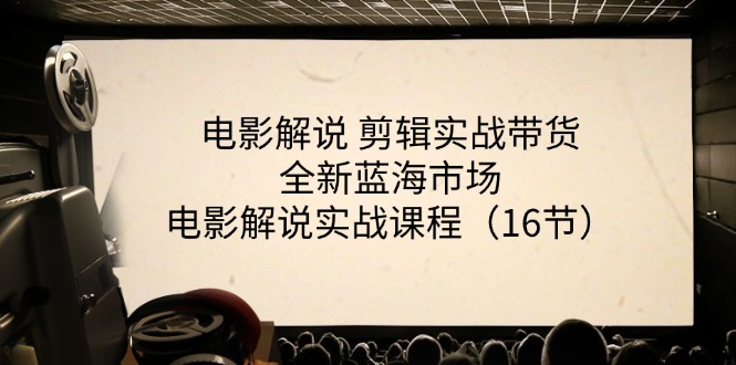 （11367期）电影解说 剪辑实战带货全新蓝海市场，电影解说实战课程（16节）-小i项目网