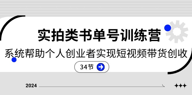 （11391期）2024实拍视频类书单号夏令营：系统软件协助本人创业人完成短视频卖货增收-34节-小i项目网