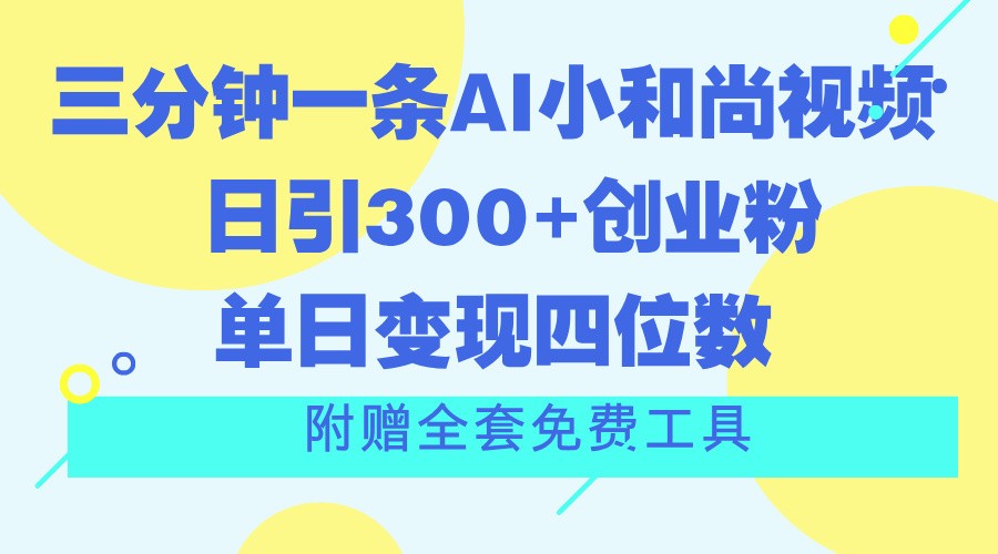 三分钟一条AI小和尚视频 ，日引300 自主创业粉。单日转现四位数 ，附送整套完全免费专用工具-小i项目网