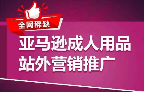 各大网站稀有！亚马逊平台两性用品站外推广网络营销推广，教大家点爆站外流量，打开打造爆款方式-小i项目网