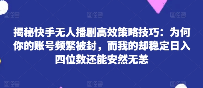 揭密快手视频没有人播剧高效率对策方法：为什么你的视频经常被封号，而我的却平稳日入四位数还可以安然无事【揭密】-小i项目网