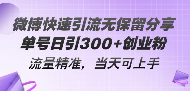 （11438期）微博快速引流无保留分享，单号日引300+创业粉，流量精准，当天可上手-观竹阁