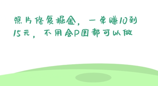 照片修复掘金，一单赚10到15元，不用会P图都可以做-小i项目网