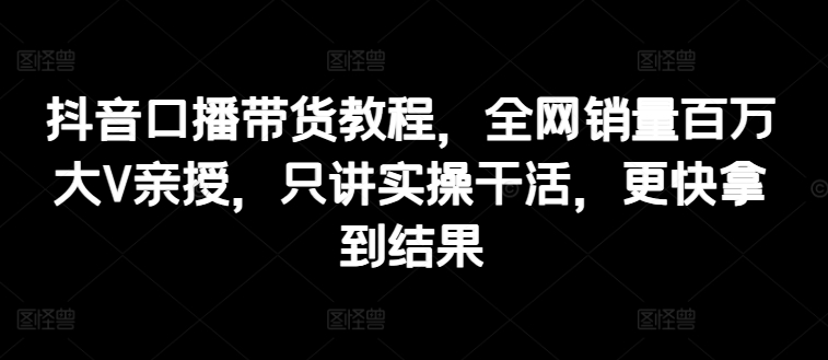 抖音视频口播文案卖货实例教程，各大网站销售量上百万大V谈书法，只谈实际操作干活儿，迅速取得结论-小i项目网