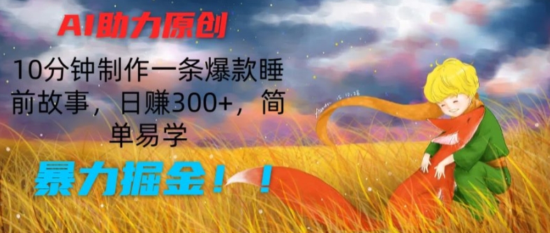 AI助推原创设计：10min制做一条爆品睡前小故事，日赚300 ，简单易学的，暴力行为掘金队【揭密】-小i项目网