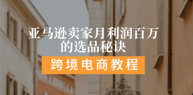 亚马逊平台月盈利百万选款窍门: 抓住重点/高收益/方向/大品类/选款易-小i项目网