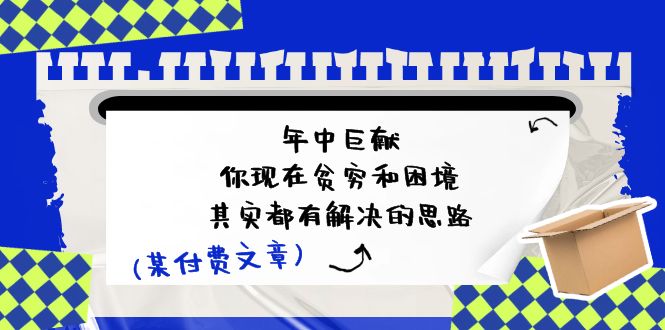 微信公众号付费文章：年里巨制-你如今贫穷和窘境，其实都有处理思路 (进去写作业)-小i项目网