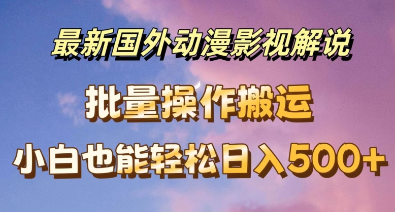 全新国外动漫电影解说，快速下载即时翻译，新手都可以轻松日入500 【揭密】-小i项目网