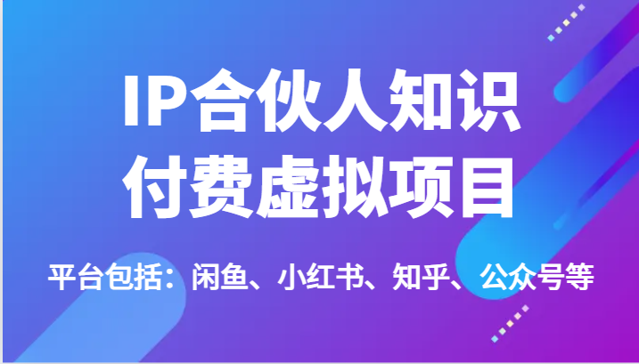 IP合作伙伴社交电商虚拟资源项目，包含：闲鱼平台、小红书的、知乎问答、公众号等（51节）-小i项目网