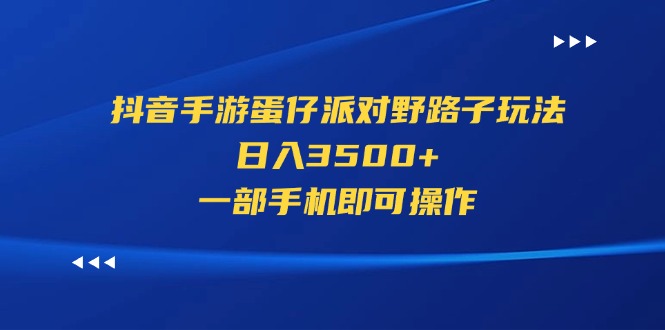 （11539期）抖音手游蛋仔派对歪门邪道游戏玩法，日入3500 ，一部手机即可操作-小i项目网