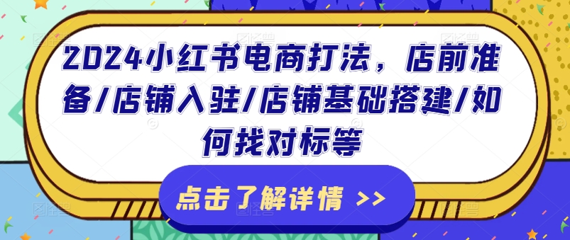 2024小红书电商玩法，店前提前准备/店铺入驻/店面基本构建/怎么找对比等-小i项目网