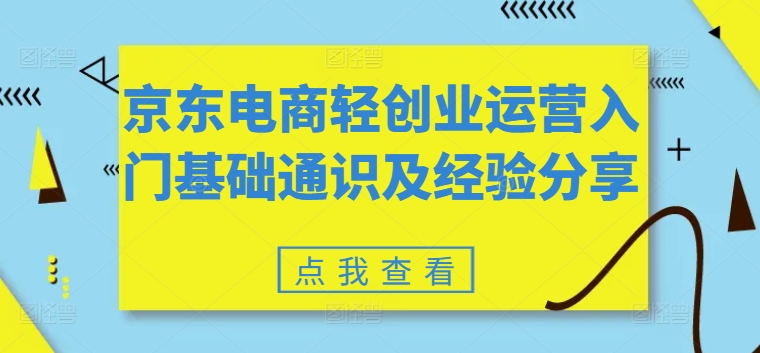 京东电商轻创业运营入门基础通识及经验分享-小i项目网