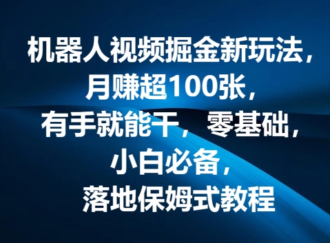 机器人视频掘金新玩法，月赚超100张，有手就能干，零基础，小白必备，落地保姆式教程-小i项目网