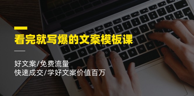 （11570期）看完就 写爆的文案模板课，好文案/免费流量/快速成交/学好文案价值百万-小i项目网