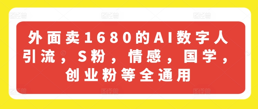 外边卖1680的AI虚拟数字人引流方法，S粉，情绪，国学经典，自主创业粉等全通用性-小i项目网