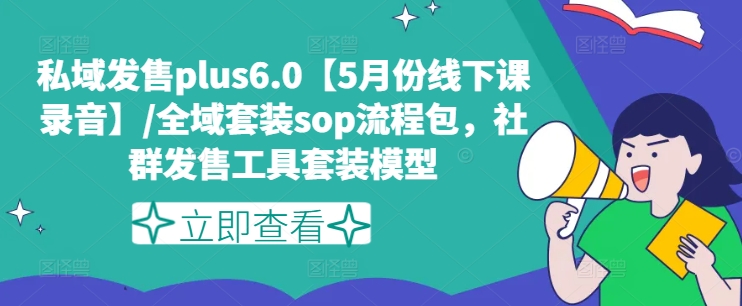 公域开售plus6.0【5月份面授课音频】/示范区套服sop步骤包，社群营销开售工具套装实体模型-小i项目网