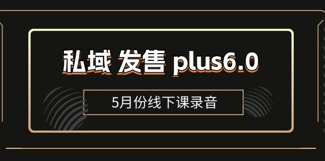 （11612期）私域 发售 plus6.0【5月份线下课录音】/全域套装 sop流程包，社群发售…-小i项目网