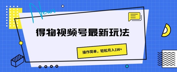 得物APP微信视频号全新游戏玩法 使用方便，轻轻松松月入1W-小i项目网