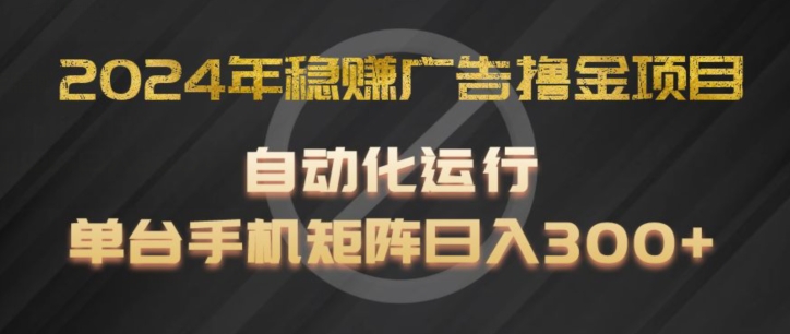 2024年稳赢广告宣传撸金新项目，全过程自动化技术运作，每台手机直接能够引流矩阵实际操作，日入300 【揭密】-小i项目网