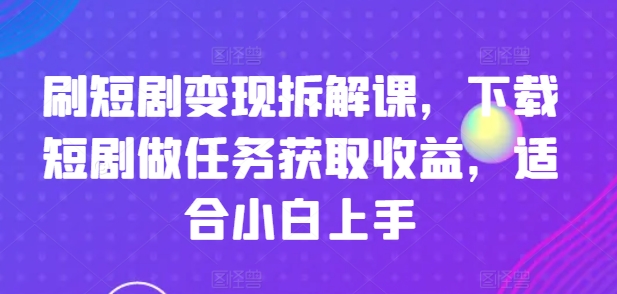 刷短剧剧本转现拆卸课，免费下载短剧剧本接任务获得收益，适合白上手-小i项目网