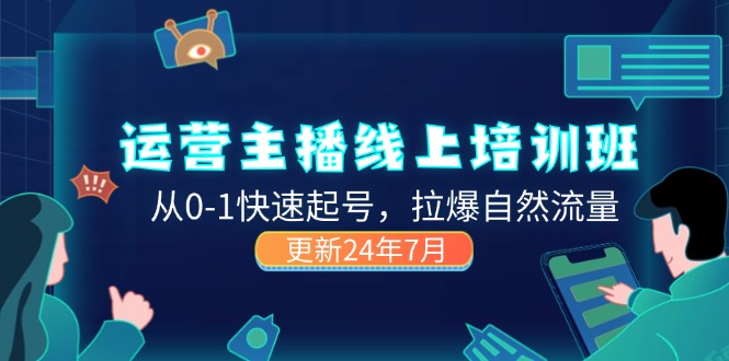 （11672期）2024经营 网络主播线上培训班，从0-1迅速养号，拉爆自然搜索流量 (升级24年7月)-中创网_分享创业资讯_最新网络项目资源-小i项目网