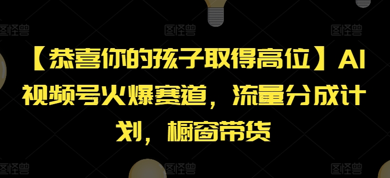 【恭喜你的孩子取得高位】AI视频号火爆赛道，流量分成计划，橱窗带货【揭秘】-中创网_分享创业资讯_最新网络项目资源-小i项目网