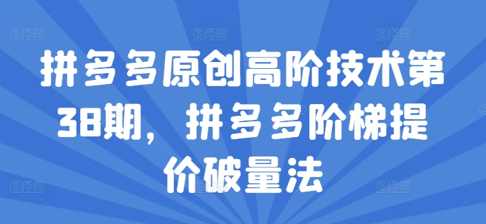 拼多多平台原创设计高级技术性第38期，拼多多平台台阶涨价破量法-小i项目网