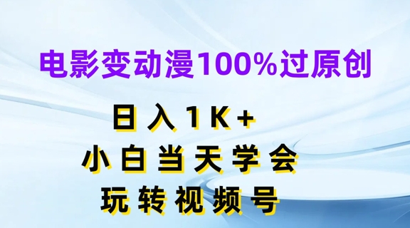 影片变动漫100%过原创设计，日入1K ，新手当日懂得，轻松玩微信视频号【揭密】-小i项目网