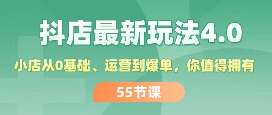 （11748期）抖店最新玩法4.0，小店从0基础、运营到爆单，你值得拥有（55节）-小i项目网