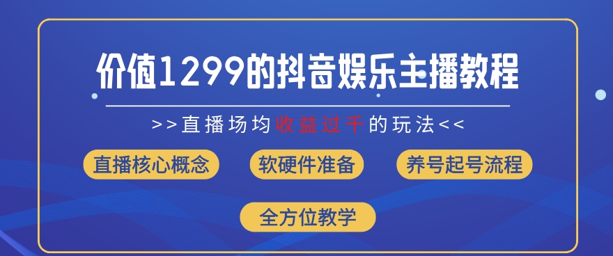 价值1299的抖音娱乐主播场均直播收入过千打法教学(8月最新)【揭秘】-小i项目网