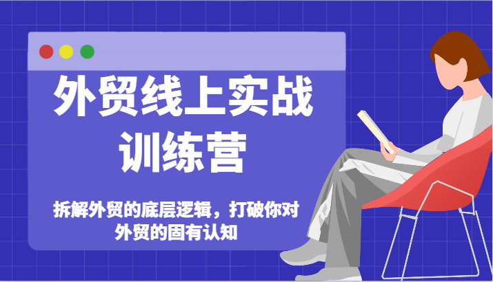 出口外贸网上实战演练夏令营-拆卸外贸的底层思维，摆脱您对外贸的固有认知-小i项目网